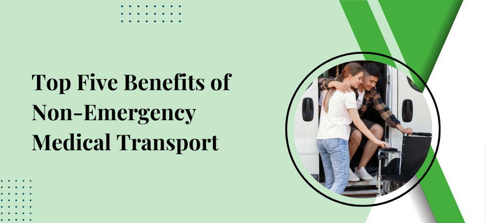 Top Five Benefits of Non-Emergency Medical Transport
